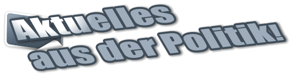 Aktuelles  aus der Politik!