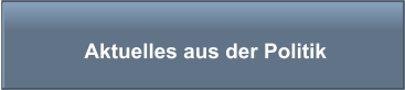 Aktuelles aus der Politik