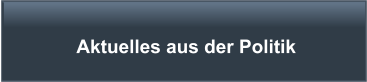 Aktuelles aus der Politik