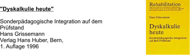 "Dyskalkulie heute"   Sonderpdagogische Integration auf dem PrfstandHans Grissemann Verlag Hans Huber, Bern,  1. Auflage 1996
